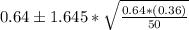 0.64\pm 1.645*\sqrt{\frac{0.64*(0.36)}{50}}