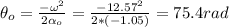 \theta_o = \frac{-\omega^2}{2\alpha_o} = \frac{-12.57^2}{2*(-1.05)} = 75.4 rad