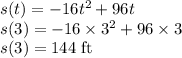 s(t)=-16t^2+96t\\s(3)=-16\times 3^2+96\times 3\\s(3)=144\rm \; ft