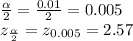 \frac{\alpha }{2} =\frac{0.01}{2}=0.005\\ z_{\frac{\alpha }{2}}=z_{0.005}=2.57