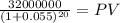 \frac{32000000}{(1 + 0.055)^{20} } = PV