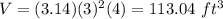 V=(3.14)(3)^{2}(4)=113.04\ ft^3