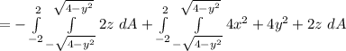 = -\int\limits^2_{-2} \int\limits^{\sqrt{4-y^2}} _{-\sqrt{4-y^2}} 2z \ dA + \int\limits^2_{-2} \int\limits^{\sqrt{4-y^2}} _{-\sqrt{4-y^2}} 4x^2+4y^2+2z \ dA