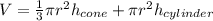 V  = \frac{1}{3} \pi r^{2} h_{cone} +\pi r^{2} h_{cylinder}