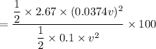 =\dfrac{\dfrac{1}{2}\times 2.67\times (0.0374 v)^2}{ \dfrac{1}{2}\times 0.1\times v^2}\times 100