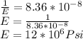 \frac{1}{E} = 8.36 * 10^{-8} \\E = \frac{1}{8.36 * 10^{-8} }\\E = 12 * 10^{6} Psi