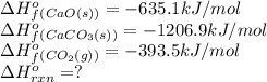 \Delta H^o_f_{(CaO(s))}=-635.1kJ/mol\\\Delta H^o_f_{(CaCO_3(s))}=-1206.9kJ/mol\\\Delta H^o_f_{(CO_2(g))}=-393.5kJ/mol\\\Delta H^o_{rxn}=?