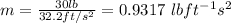 m  =  \frac{30lb}{32.2 ft/s^2}  = 0.9317 \ lb ft^{-1} s^2