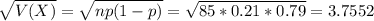 \sqrt{V(X)} = \sqrt{np(1-p)} = \sqrt{85*0.21*0.79} = 3.7552