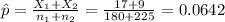 \hat p=\frac{X_{1}+X_{2}}{n_{1}+n_{2}}=\frac{17+9}{180+225}=0.0642