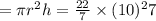 =\pi r^2h=\frac{22}{7}\times(10)^27