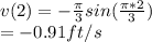 v(2)=-\frac{\pi }{3}sin(\frac{\pi *2}{3})\\=-0.91 ft/s
