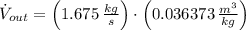 \dot V_{out} = \left(1.675\,\frac{kg}{s} \right)\cdot \left(0.036373\,\frac{m^{3}}{kg} \right)