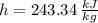 h = 243.34\,\frac{kJ}{kg}