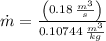 \dot m = \frac{\left(0.18\,\frac{m^{3}}{s} \right)}{0.10744\,\frac{m^{3}}{kg} } \co