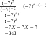 \dfrac{(-7)^2}{(-7)^{-1}}=(-7)^{2-(-1)}\\=(-7)^{2+1}\\=(-7)^3\\=-7 X -7 X -7\\=-343