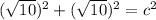 (\sqrt{10}) ^{2} + (\sqrt{10}) ^{2} = c^{2}