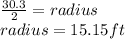 \frac{30.3}{2}=radius\\ radius=15.15ft
