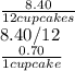 \frac{8.40}{12 cupcakes} \\8.40/12\\\frac{0.70}{1 cupcake}