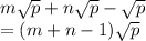 m \sqrt{p}  + n \sqrt{p}  -  \sqrt{p}  \\  = (m + n - 1) \sqrt{p}