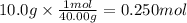 10.0 g \times \frac{1mol}{40.00g} = 0.250mol