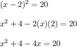 (x - 2)^2 = 20\\\\x^2 + 4 - 2(x) (2) = 20\\\\x^2 + 4 - 4x = 20