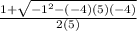 \frac{1+\sqrt{-1^{2}-(-4)(5)(-4) } }{2(5)}