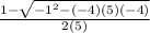 \frac{1-\sqrt{-1^{2}-(-4)(5)(-4) } }{2(5)}