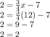 2=\frac{3}{4}x-7\\2=\frac{3}{4}(12)-7\\2=9-7\\2=2