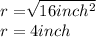 r=\sqrt[]{16inch^2}\\ r=4inch