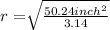 r=\sqrt[]{\frac{50.24inch^2}{3.14} }