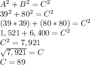 A^{2} +B^{2} = C^{2} \\39^{2}+80^{2}=C^{2}\\(39*39)+(80*80) = C^{2}\\1,521+6,400 = C^{2}\\C^{2} = 7,921\\\sqrt{7,921} = C\\C = 89