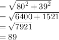 =  \sqrt{ {80}^{2}  +  {39}^{2} }  \\  =  \sqrt{6400 + 1521}  \\  =  \sqrt{7921}  \\  = 89