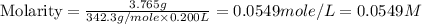\text{Molarity}=\frac{3.765g}{342.3g/mole\times 0.200L}=0.0549mole/L=0.0549M