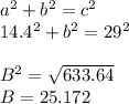a^2+b^2=c^2\\14.4^2+b^2=29^2\\\\B^2=\sqrt{633.64} \\B=25.172