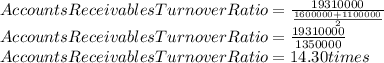 Accounts Receivables Turnover Ratio = \frac{19310000}{\frac{1600000 + 1100000}{2} }\\Accounts Receivables Turnover Ratio = \frac{19310000}{1350000}\\Accounts Receivables Turnover Ratio = 14.30 times