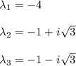 \lambda_1=-4\\\\\lambda_2=-1+i\sqrt{3}\\\\\lambda_3=-1-i\sqrt{3}