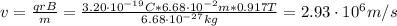 v = \frac{qrB}{m} = \frac{3.20\cdot 10^{-19} C*6.68 \cdot 10^{-2} m*0.917 T}{6.68 \cdot 10^{-27} kg} = 2.93 \cdot 10^{6} m/s