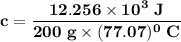 \mathbf{c = \dfrac{12.256 \times 10^3  \  J}{200 \  g \times (77.07)^0 \ C}}