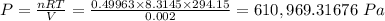 P = \frac{nRT}{V}  = \frac{0.49963 \times 8.3145 \times 294.15}{0.002} = 610,969.31676 \ Pa