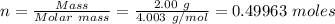 n = \frac{Mass}{Molar \ mass} = \frac{2.00 \ g}{4.003 \ g/mol}  = 0.49963 \ moles