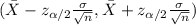 (\bar X -z_{\alpha/2} \frac{\sigma}{\sqrt{n}} ,\bar X +z_{\alpha/2} \frac{\sigma}{\sqrt{n}})