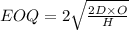 EOQ=2\sqrt{\frac{ 2D\times O}{{H}}}