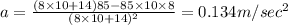 a=\frac{(8\times 10+14)85-85\times 10\times 8}{(8\times 10+14)^2}=0.134m/sec^2