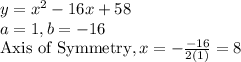 y = x^2 -16x+58\\a=1, b=-16\\$Axis of Symmetry$, x=-\frac{-16}{2(1)}=8