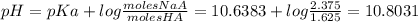 pH=pKa+log\frac{molesNaA}{molesHA} =10.6383+log\frac{2.375}{1.625} =10.8031