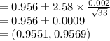 =0.956\pm 2.58\times \frac{0.002}{\sqrt{33}}\\=0.956\pm 0.0009\\=(0.9551, 0.9569)