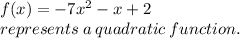 f(x) =  - 7 {x}^{2}  - x + 2 \\ represents \: a \: quadratic \: function.