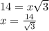 14 = x\sqrt{3} \\x = \frac{14}{\sqrt{3} }