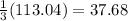 \frac{1}{3}(113.04)=37.68